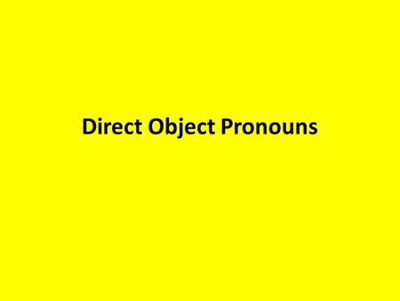Direct Object Pronouns. Direct Object in General – an object or person that receives the action in a sentence. I am eating an apple. Direct Object Pronoun.