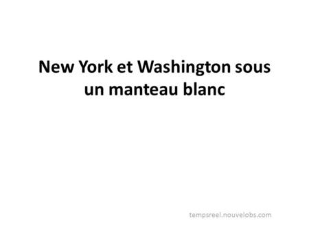 New York et Washington sous un manteau blanc tempsreel.nouvelobs.com.