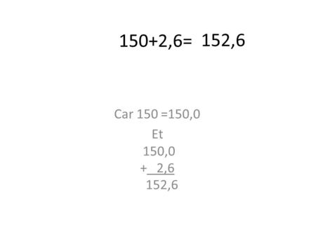 150+2,6= Car 150 =150,0 Et 150,0 + 2,6 152,6 152,6.