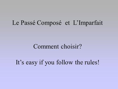 Le Passé Composé et L’Imparfait Comment choisir? It’s easy if you follow the rules!