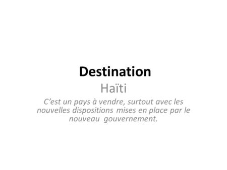 Destination Haïti C’est un pays à vendre, surtout avec les nouvelles dispositions mises en place par le nouveau gouvernement.