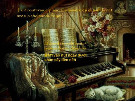 Tu écouteras le piano à la lumière du chandelier et avec la chaleur du foyer. D’abord clic sur le bouton jaune au bas du chandelier Bâm vào nut ngay.