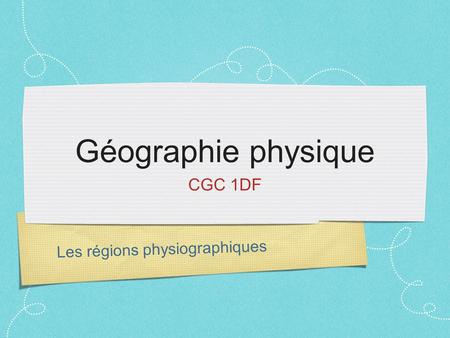 Géographie physique CGC 1DF Les régions physiographiques.