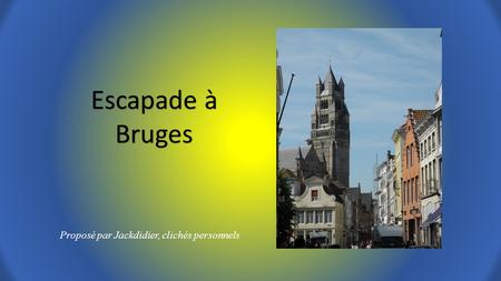 Escapade à Bruges Proposé par Jackdidier, clichés personnels.