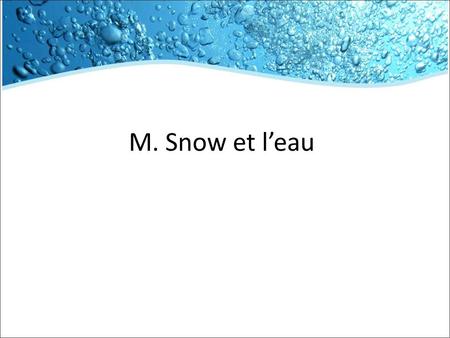 M. Snow et l’eau.