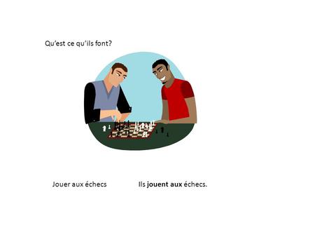 Qu’est ce qu’ils font? Jouer aux échecsIls jouent aux échecs.