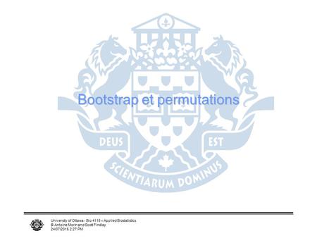 University of Ottawa - Bio 4118 – Applied Biostatistics © Antoine Morin and Scott Findlay 24/07/2015 2:29 PM Bootstrap et permutations.