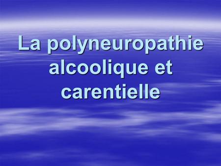La polyneuropathie alcoolique et carentielle