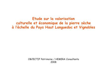 Etude sur la valorisation culturelle et économique de la pierre sèche à l’échelle du Pays Haut Languedoc et Vignobles OBJECTIF Patrimoine / HEMERA Consultants.