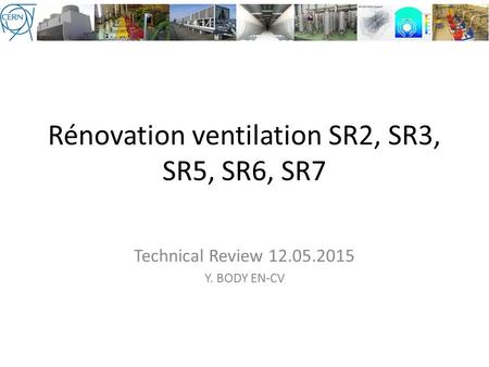 Rénovation ventilation SR2, SR3, SR5, SR6, SR7 Technical Review 12.05.2015 Y. BODY EN-CV.
