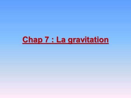 Chap 7 : La gravitation.