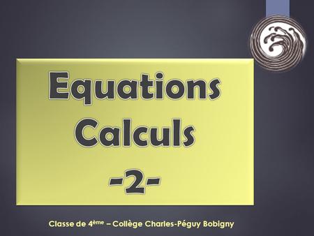 Classe de 4 ème – Collège Charles-Péguy Bobigny Trouvez le nombre qui convient dans l’égalité :