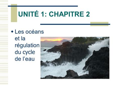 UNITÉ 1: CHAPITRE 2 Les océans et la régulation du cycle de l’eau.