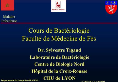 S.J.R.T. H.C.R. 7/27/2015 Maladie Infectieuse Diaporama du Dr. Jacqueline GRANDO. Cours de Bactériologie Faculté de Médecine de Fès Dr. Sylvestre Tigaud.
