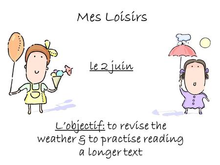 Mes Loisirs L’objectif: to revise the weather & to practise reading a longer text le 2 juin.