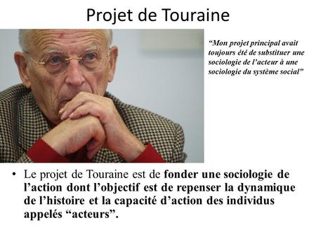 Projet de Touraine “Mon projet principal avait toujours été de substituer une sociologie de l’acteur à une sociologie du système social” Le projet de Touraine.
