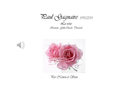 Paul Gagnaire 1990-2011 La rose Récitant: Gilles-Claude Thériault Par Nanou et Stan.
