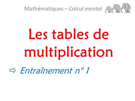 Les tables de multiplication Mathématiques – Calcul mental  Entraînement n° 1.