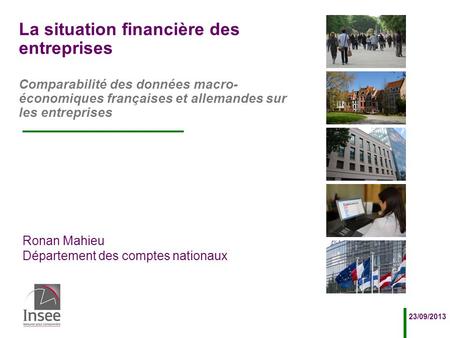 Ronan Mahieu Département des comptes nationaux 23/09/2013 Comparabilité des données macro- économiques françaises et allemandes sur les entreprises La.