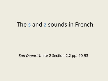 The s and z sounds in French Bon Départ Unité 2 Section 2.2 pp. 90-93.