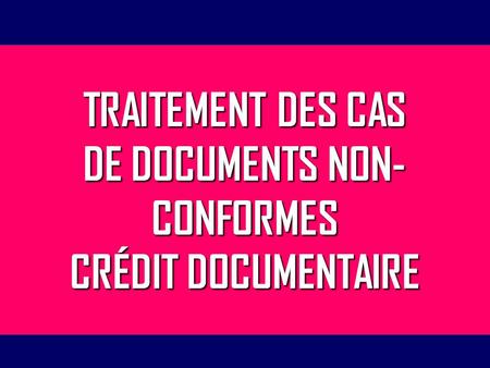 TRAITEMENT DES CAS DE DOCUMENTS NON-CONFORMES CRÉDIT DOCUMENTAIRE