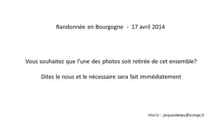 Randonnée en Bourgogne - 17 avril 2014 Vous souhaitez que l’une des photos soit retirée de cet ensemble? Dites le nous et le nécessaire sera fait immédiatement.