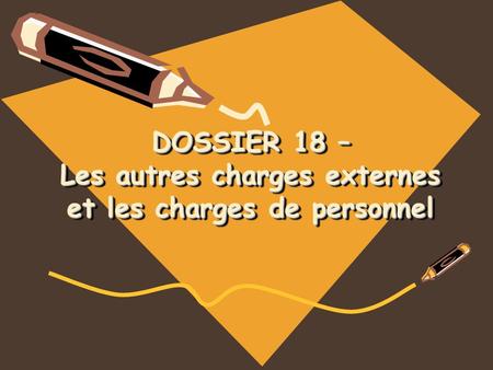 DOSSIER 18 – Les autres charges externes et les charges de personnel