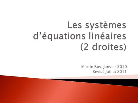 Martin Roy, Janvier 2010 Révisé Juillet 2011.  Un système d’équations est un ensemble de plusieurs équations.  La solution d’un système d’équations.
