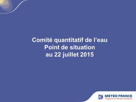 Comité quantitatif de l’eau Point de situation au 22 juillet 2015.