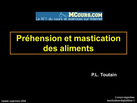 2-cours-ingestion- mastication-deglutition- 1 Préhension et mastication des aliments Update septembre 2008 P.L. Toutain.