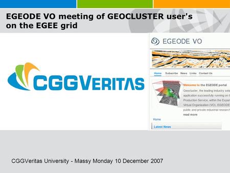 Sample Image CGGVeritas University - Massy Monday 10 December 2007 EGEODE VO meeting of GEOCLUSTER user's on the EGEE grid.