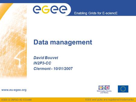 EGEE-II INFSO-RI-031688 Enabling Grids for E-sciencE www.eu-egee.org EGEE and gLite are registered trademarks Data management David Bouvet IN2P3-CC Clermont.