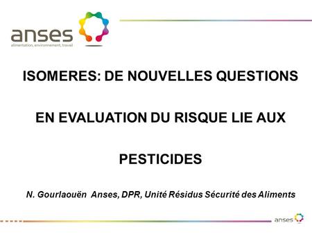 N. Gourlaouën Anses, DPR, Unité Résidus Sécurité des Aliments