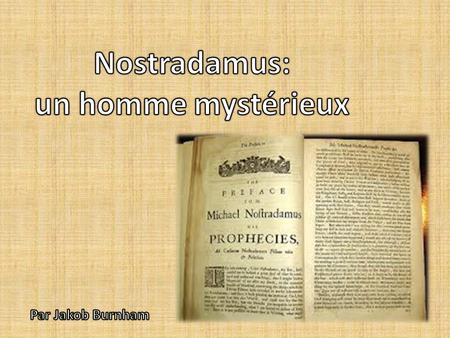 Biographie: Michel de Nostredame, plus tard Nostradamus 14 ou 21 Décembre 1503- 2 Juillet 1566 Il était un médecin et un voyant.