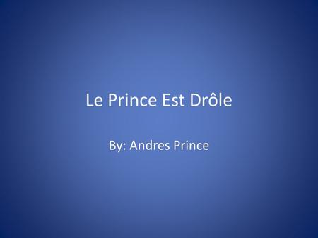 Le Prince Est Drôle By: Andres Prince. Henry de prince est tres drôle.
