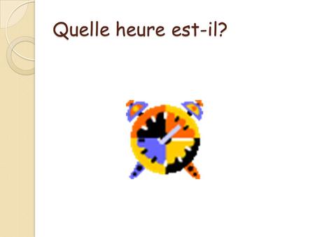 Quelle heure est-il?. Il est __________heures. Il est trois heures.