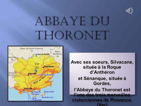 Abbaye du Thoronet Avec ses soeurs, Silvacane, située à la Roque d’Anthéron et Sénanque, située à Gordes, l'Abbaye du Thoronet est l'une des trois merveilles.