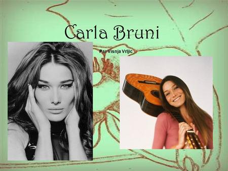 Carla Bruni Par Visnja Vrljic. Carla Bruni était italien quand elle était née, et elle a transféré alors à France et est devenu un écrivain de chanson,
