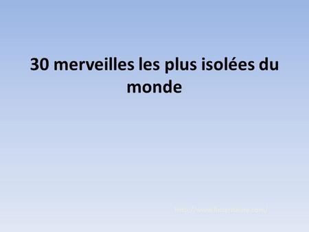 30 merveilles les plus isolées du monde