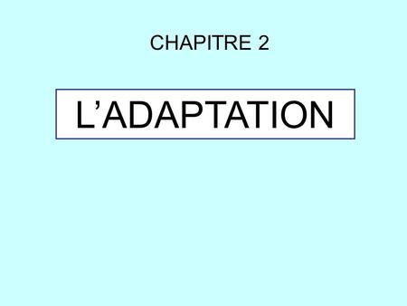 CHAPITRE 2 L’ADAPTATION.