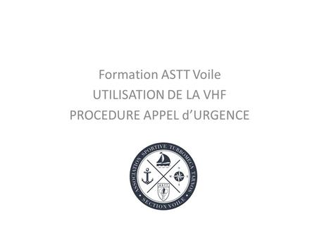Formation ASTT Voile UTILISATION DE LA VHF PROCEDURE APPEL d’URGENCE