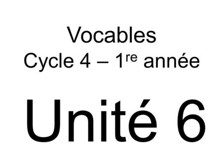 Vocables Cycle 4 – 1 re année Unité 6. . 2008 Gilles Develter fir mySchool! Biller: imagebank & google images.