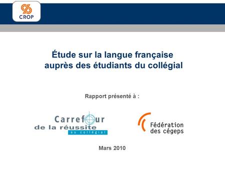 Rapport présenté à : Mars 2010 Étude sur la langue française auprès des étudiants du collégial.