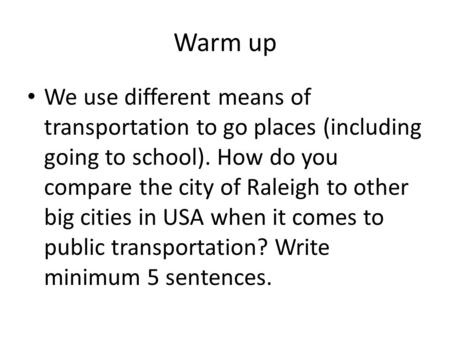 Warm up We use different means of transportation to go places (including going to school). How do you compare the city of Raleigh to other big cities in.