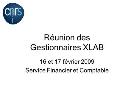 Réunion des Gestionnaires XLAB 16 et 17 février 2009 Service Financier et Comptable.
