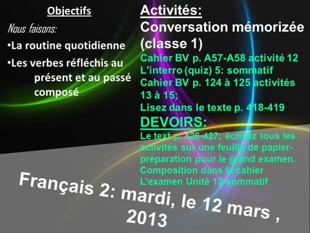 Français 2: mardi, le 12 mars, 2013 Activités: Conversation mémorizée (classe 1) Cahier BV p. A57-A58 activité 12 L'interro (quiz) 5: sommatif Cahier BV.