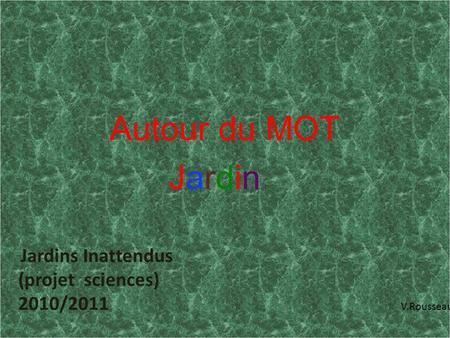 Autour du MOT Jardin (projet sciences) 2010/2011 V.Rousseau