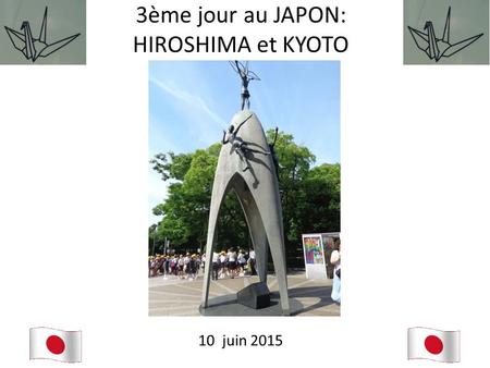 3ème jour au JAPON: HIROSHIMA et KYOTO 10 juin 2015.