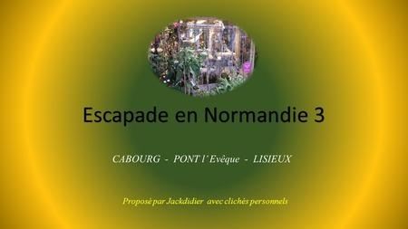 Escapade en Normandie 3 CABOURG - PONT l’ Evêque - LISIEUX