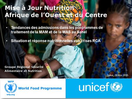 Dakar, 28 Mai 2015 Groupe Régional Sécurité Alimentaire et Nutrition Mise à Jour Nutrition Afrique de l’Ouest et du Centre Tendances des admissions dans.